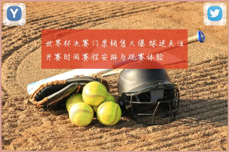 世界杯决赛门票销售火爆 球迷关注开赛时间赛程安排与观赛体验