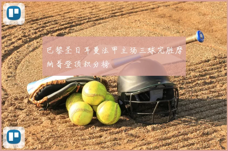 巴黎圣日耳曼法甲主场三球完胜摩纳哥登顶积分榜