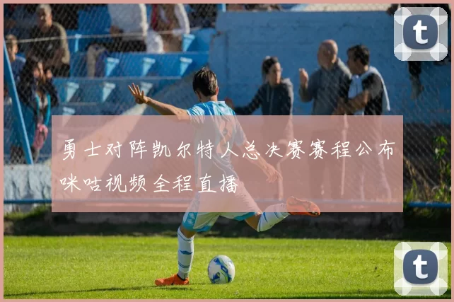 勇士对阵凯尔特人总决赛赛程公布咪咕视频全程直播